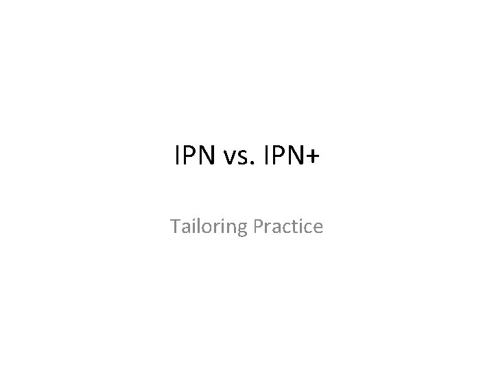 IPN vs. IPN+ Tailoring Practice 