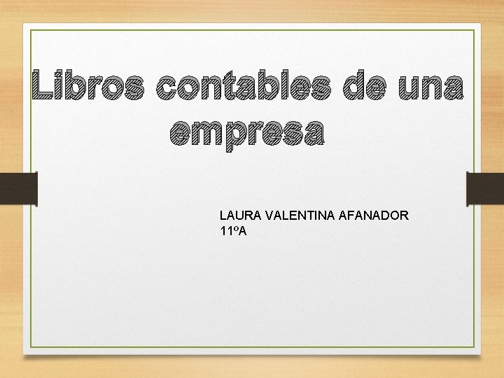 Libros contables de una empresa LAURA VALENTINA AFANADOR 11ºA 