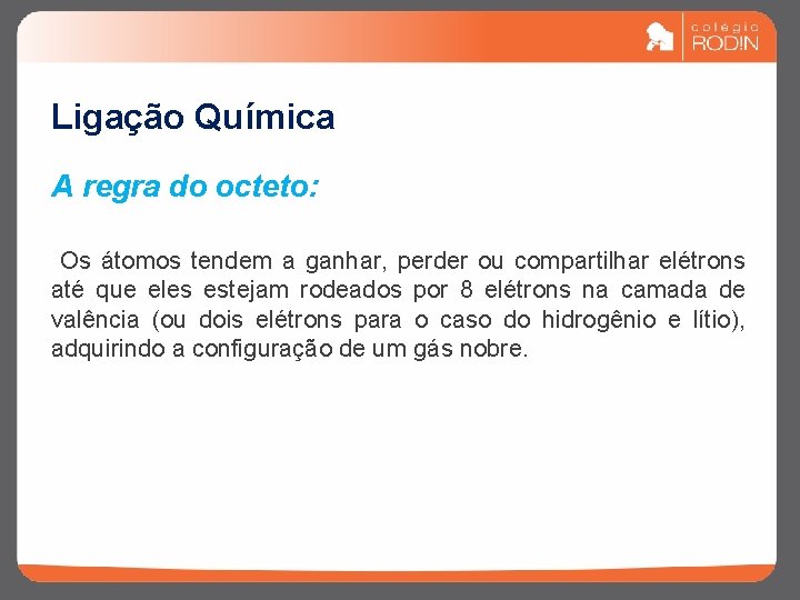 Ligação Química A regra do octeto: Os átomos tendem a ganhar, perder ou compartilhar