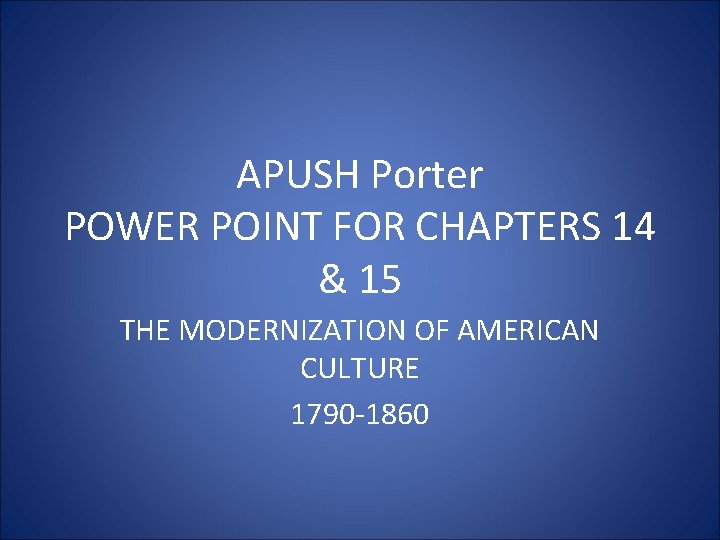 APUSH Porter POWER POINT FOR CHAPTERS 14 & 15 THE MODERNIZATION OF AMERICAN CULTURE