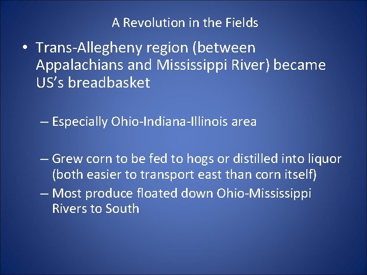 A Revolution in the Fields • Trans-Allegheny region (between Appalachians and Mississippi River) became