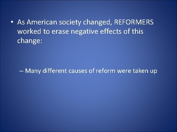  • As American society changed, REFORMERS worked to erase negative effects of this