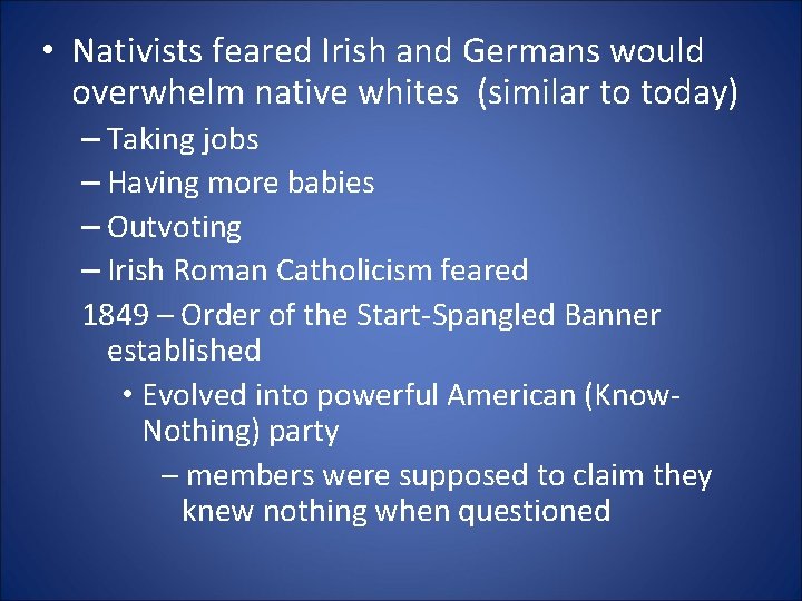  • Nativists feared Irish and Germans would overwhelm native whites (similar to today)