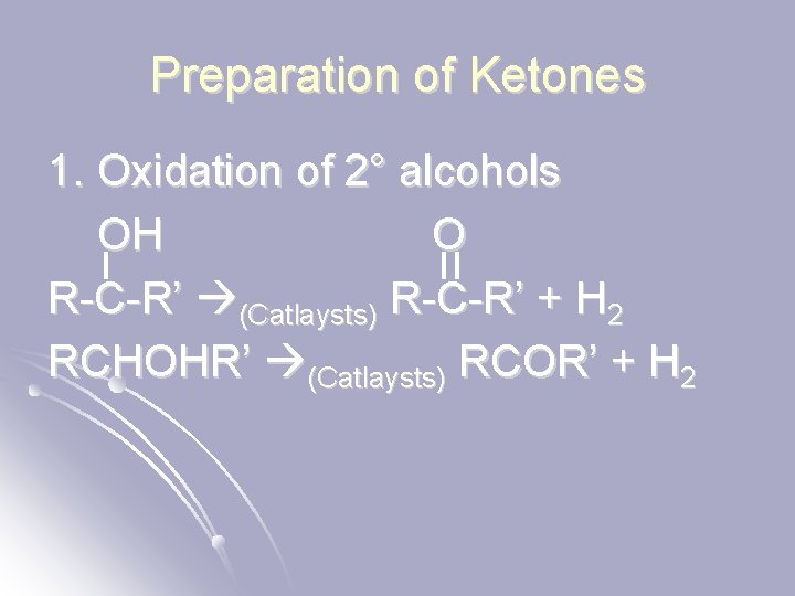 Preparation of Ketones 1. Oxidation of 2° alcohols OH O R-C-R’ (Catlaysts) R-C-R’ +