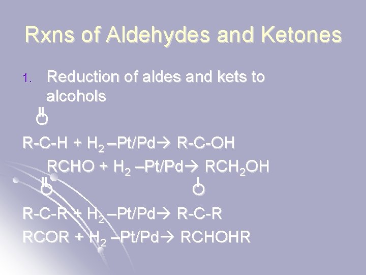 Rxns of Aldehydes and Ketones Reduction of aldes and kets to alcohols O R-C-H