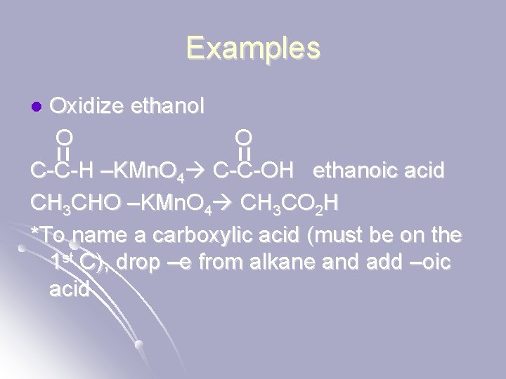 Examples Oxidize ethanol O O C-C-H –KMn. O 4 C-C-OH ethanoic acid CH 3