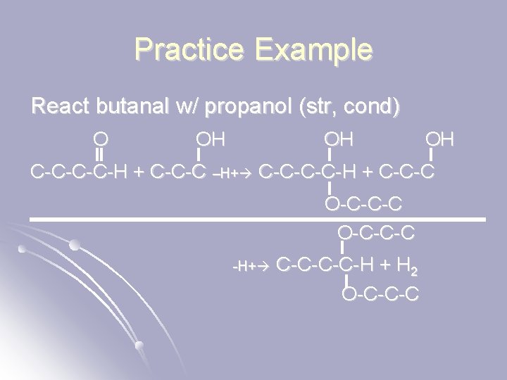 Practice Example React butanal w/ propanol (str, cond) O OH OH OH C-C-H +