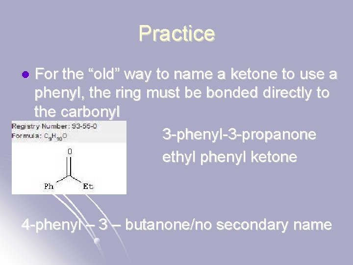 Practice l For the “old” way to name a ketone to use a phenyl,