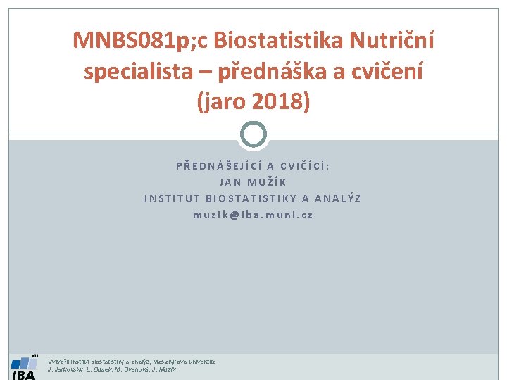 MNBS 081 p; c Biostatistika Nutriční specialista – přednáška a cvičení (jaro 2018) PŘEDNÁŠEJÍCÍ
