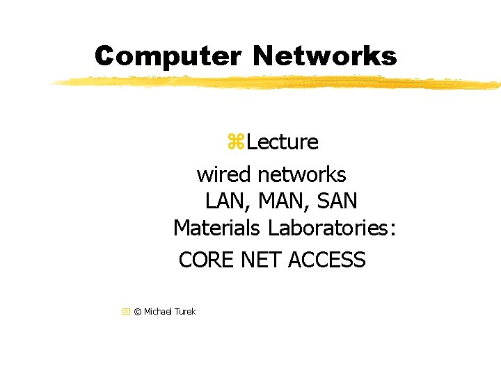 Computer Networks Lecture wired networks LAN, MAN, SAN Materials Laboratories: CORE NET ACCESS ©