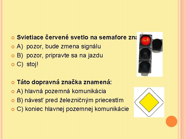 Svietiace červené svetlo na semafore znamená: A) pozor, bude zmena signálu B) pozor, pripravte