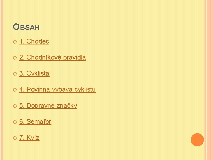 OBSAH 1. Chodec 2. Chodníkové pravidlá 3. Cyklista 4. Povinná výbava cyklistu 5. Dopravné