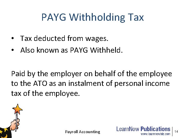 PAYG Withholding Tax • Tax deducted from wages. • Also known as PAYG Withheld.