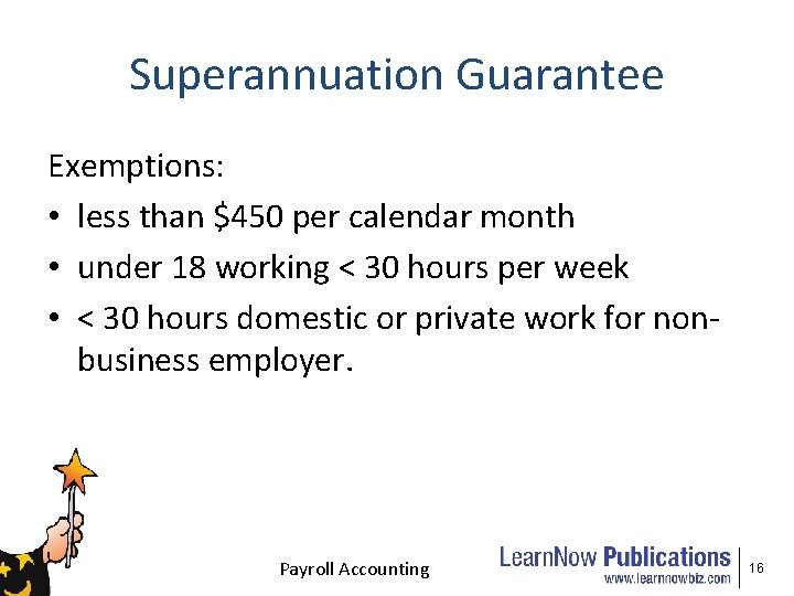 Superannuation Guarantee Exemptions: • less than $450 per calendar month • under 18 working