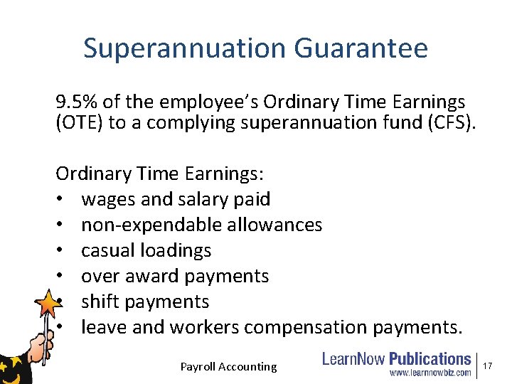 Superannuation Guarantee 9. 5% of the employee’s Ordinary Time Earnings (OTE) to a complying