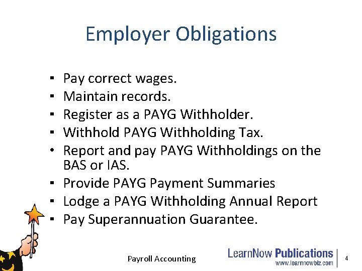 Employer Obligations ▪ ▪ • Pay correct wages. Maintain records. Register as a PAYG