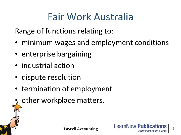 Fair Work Australia Range of functions relating to: • minimum wages and employment conditions