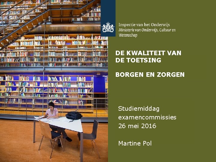 DE KWALITEIT VAN DE TOETSING BORGEN EN ZORGEN Studiemiddag examencommissies 26 mei 2016 Martine