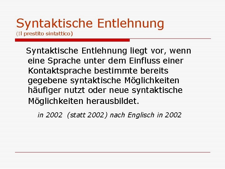 Syntaktische Entlehnung (Il prestito sintattico) Syntaktische Entlehnung liegt vor, wenn eine Sprache unter dem