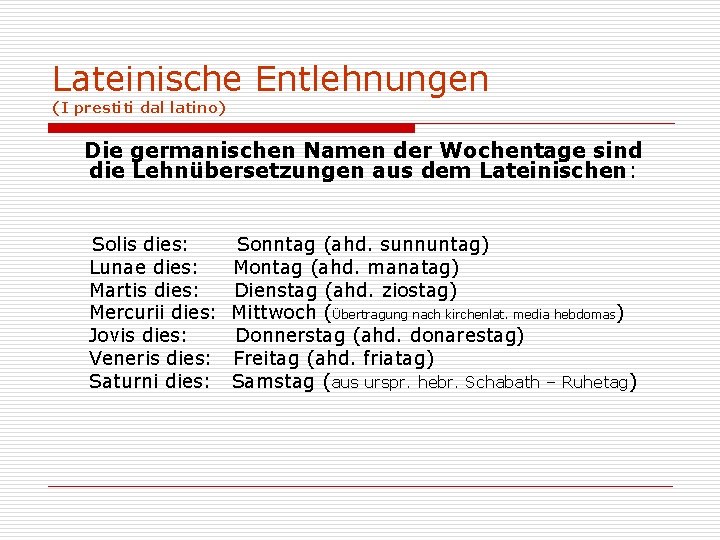 Lateinische Entlehnungen (I prestiti dal latino) Die germanischen Namen der Wochentage sind die Lehnübersetzungen