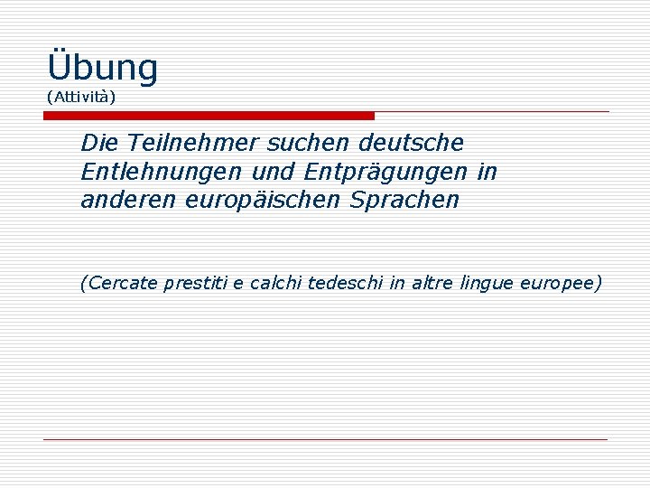 Übung (Attività) Die Teilnehmer suchen deutsche Entlehnungen und Entprägungen in anderen europäischen Sprachen (Cercate