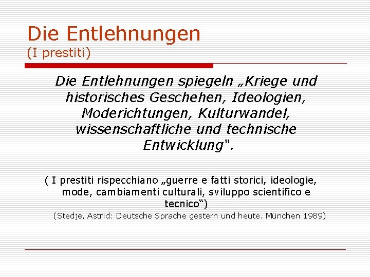 Die Entlehnungen (I prestiti) Die Entlehnungen spiegeln „Kriege und historisches Geschehen, Ideologien, Moderichtungen, Kulturwandel,