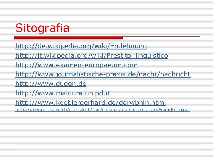 Sitografia http: //de. wikipedia. org/wiki/Entlehnung http: //it. wikipedia. org/wiki/Prestito_linguistico http: //www. examen europaeum. com