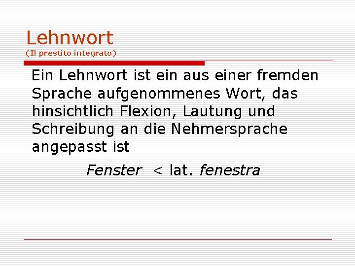 Lehnwort (Il prestito integrato) Ein Lehnwort ist ein aus einer fremden Sprache aufgenommenes Wort,