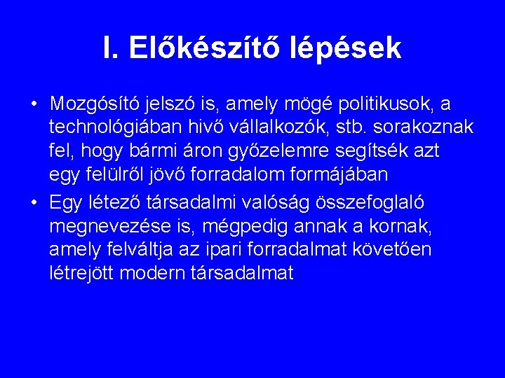 I. Előkészítő lépések • Mozgósító jelszó is, amely mögé politikusok, a technológiában hivő vállalkozók,