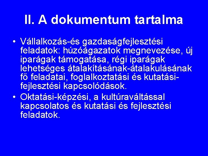 II. A dokumentum tartalma • Vállalkozás-és gazdaságfejlesztési feladatok: húzóágazatok megnevezése, új iparágak támogatása, régi