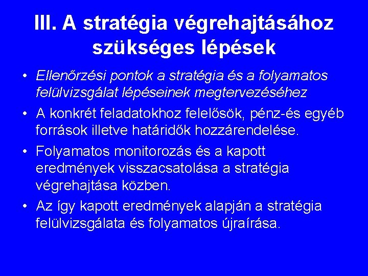 III. A stratégia végrehajtásához szükséges lépések • Ellenőrzési pontok a stratégia és a folyamatos