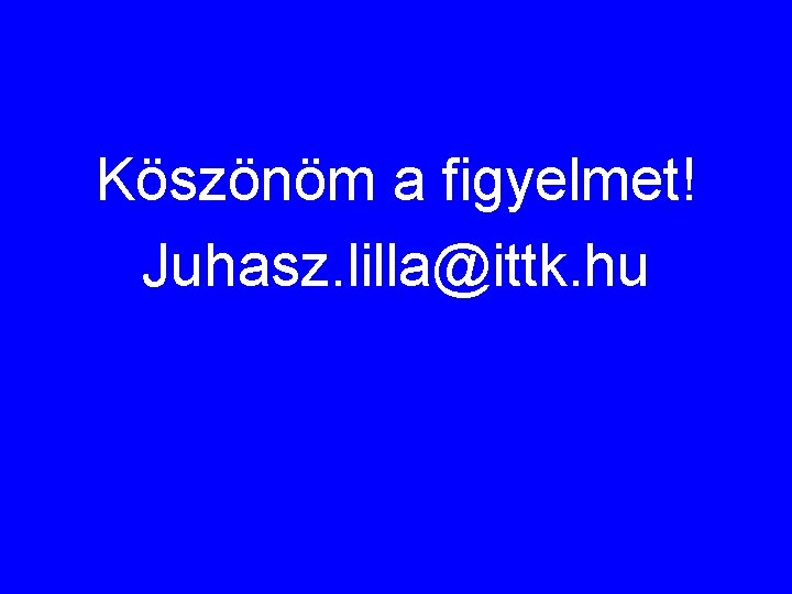 Köszönöm a figyelmet! Juhasz. lilla@ittk. hu 