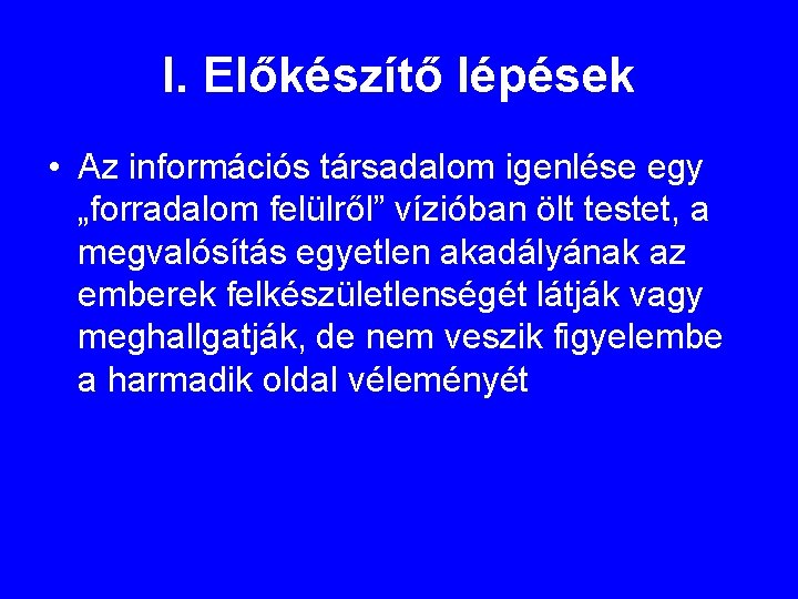 I. Előkészítő lépések • Az információs társadalom igenlése egy „forradalom felülről” vízióban ölt testet,