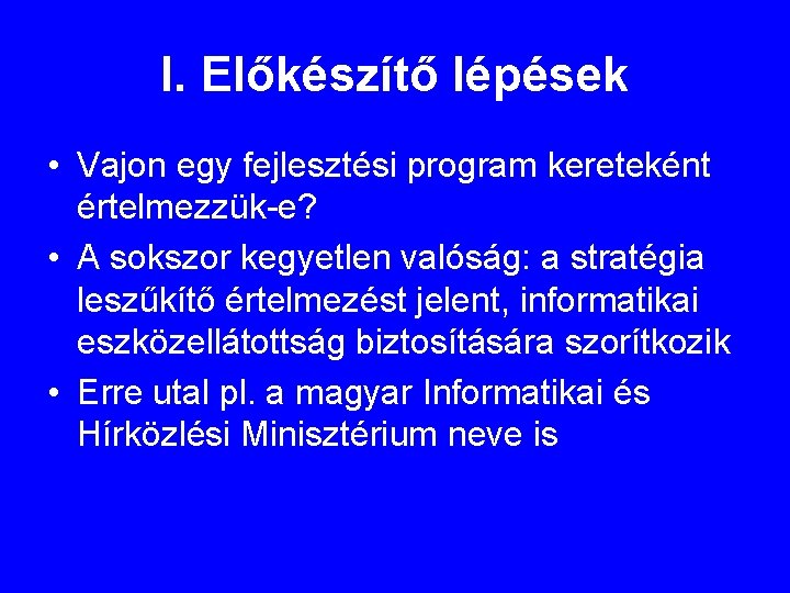 I. Előkészítő lépések • Vajon egy fejlesztési program kereteként értelmezzük-e? • A sokszor kegyetlen