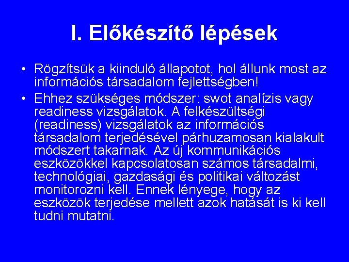 I. Előkészítő lépések • Rögzítsük a kiinduló állapotot, hol állunk most az információs társadalom