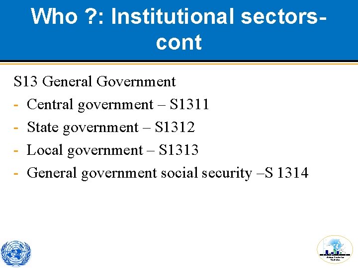 Who ? : Institutional sectorscont S 13 General Government - Central government – S
