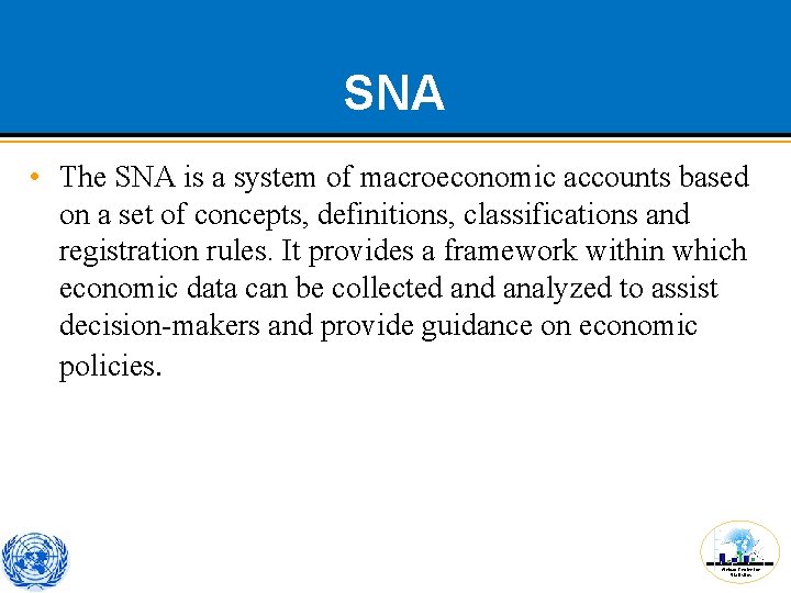 SNA • The SNA is a system of macroeconomic accounts based on a set