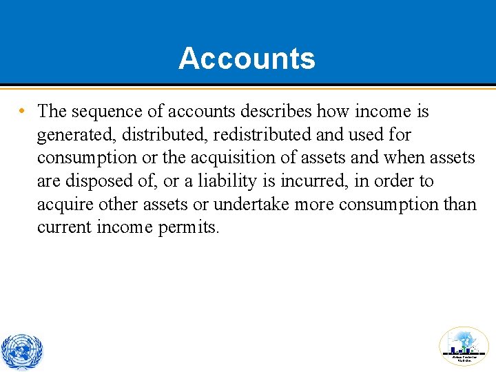 Accounts • The sequence of accounts describes how income is generated, distributed, redistributed and