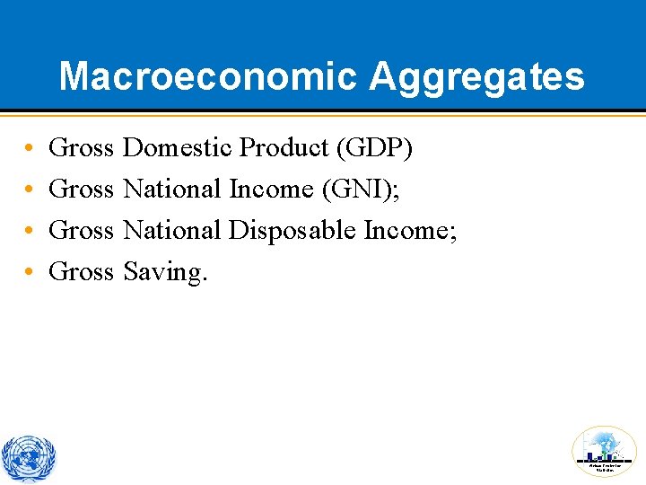 Macroeconomic Aggregates • • Gross Domestic Product (GDP) Gross National Income (GNI); Gross National