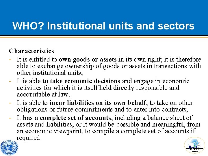 WHO? Institutional units and sectors Characteristics - It is entitled to own goods or