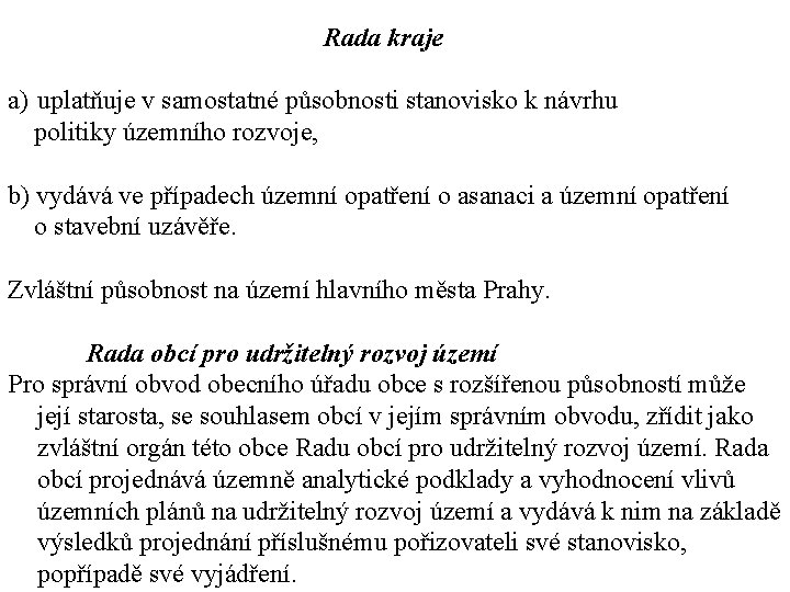 Rada kraje a) uplatňuje v samostatné působnosti stanovisko k návrhu politiky územního rozvoje, b)