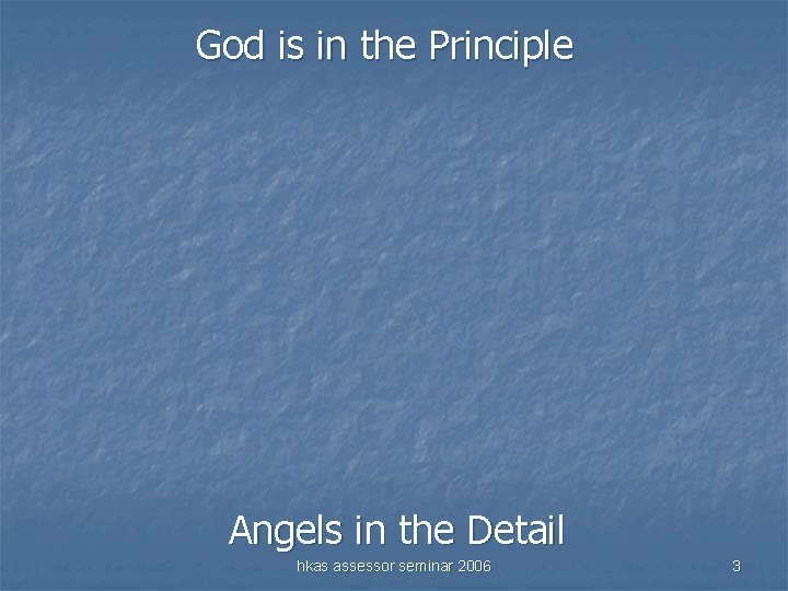 God is in the Principle Angels in the Detail hkas assessor seminar 2006 3