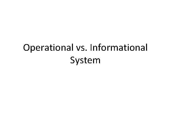 Operational vs. Informational System 