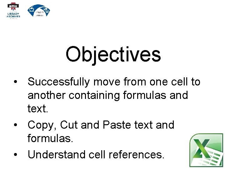 Objectives • Successfully move from one cell to another containing formulas and text. •