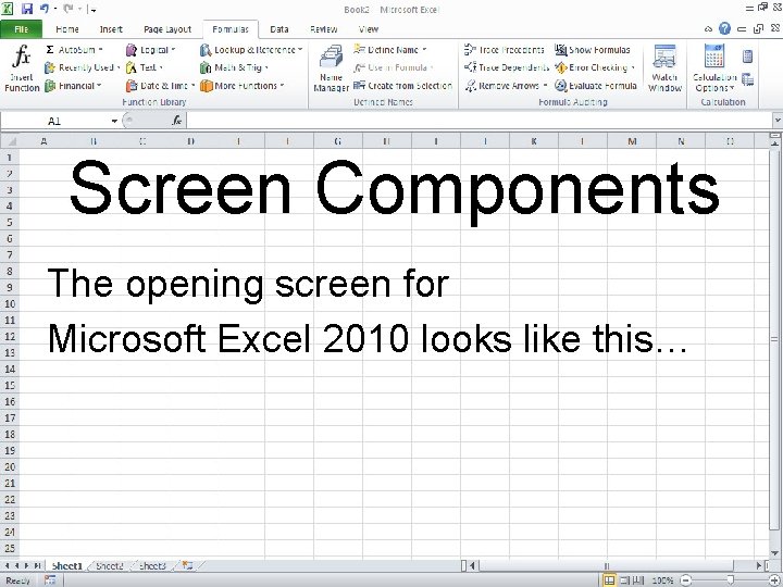 Screen Components The opening screen for Microsoft Excel 2010 looks like this… 