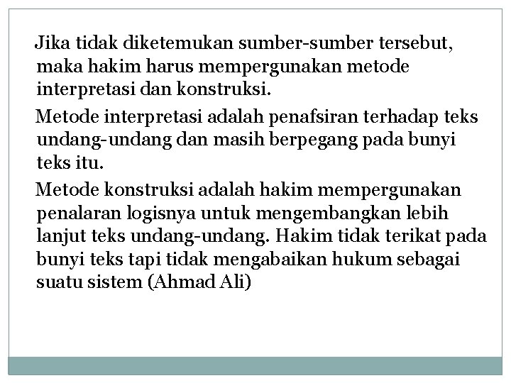 Jika tidak diketemukan sumber-sumber tersebut, maka hakim harus mempergunakan metode interpretasi dan konstruksi. Metode