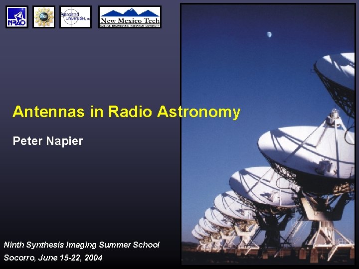 Antennas in Radio Astronomy Peter Napier Ninth Synthesis Imaging Summer School Socorro, June 15