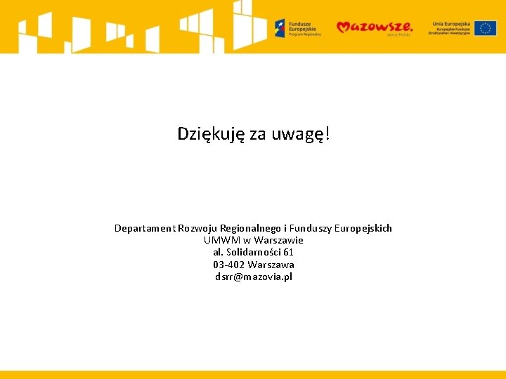 Dziękuję za uwagę! Departament Rozwoju Regionalnego i Funduszy Europejskich UMWM w Warszawie al. Solidarności