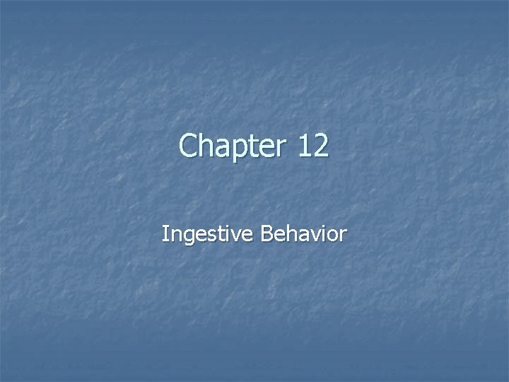 Chapter 12 Ingestive Behavior 
