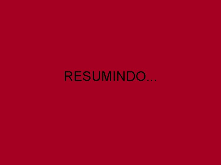 RESUMINDO. . . 